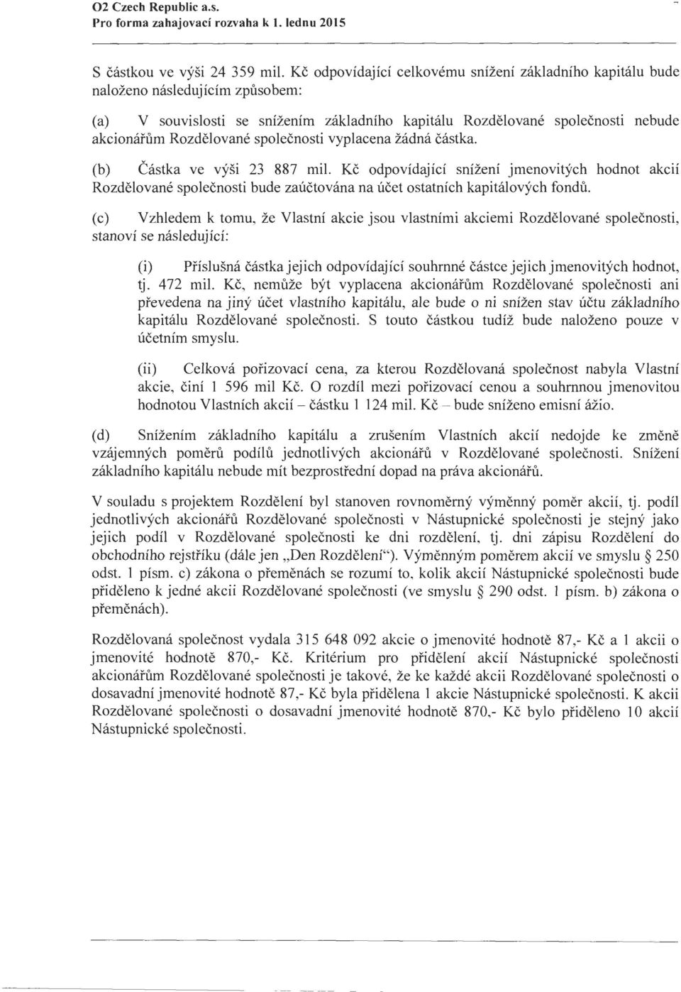 spolecnosti vyplacena zadna castka. (b) Castka ve vysi 23 887 mil. Kc odpovidajici sni:zeni jmenovitych hodnot akcii Rozdelovane spolecnosti bude zauctovana na ucet ostatnich kapitalovych fondu.