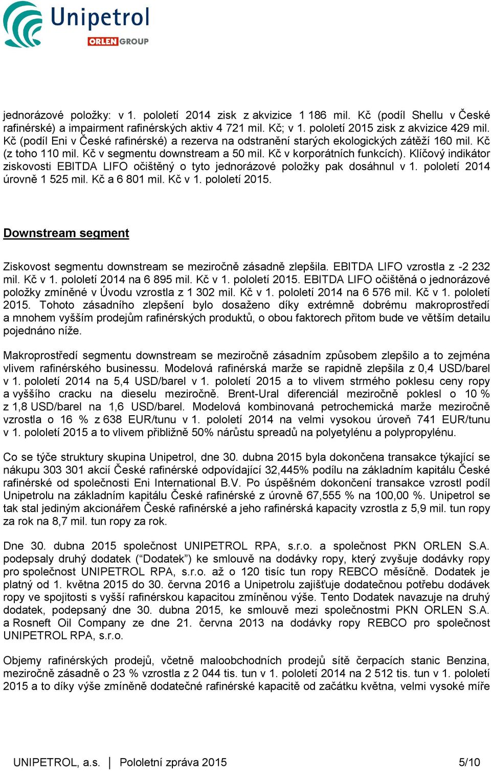 Klíčový indikátor ziskovosti EBITDA LIFO očištěný o tyto jednorázové položky pak dosáhnul v 1. pololetí 2014 úrovně 1 525 mil. Kč a 6 801 mil. Kč v 1. pololetí 2015.