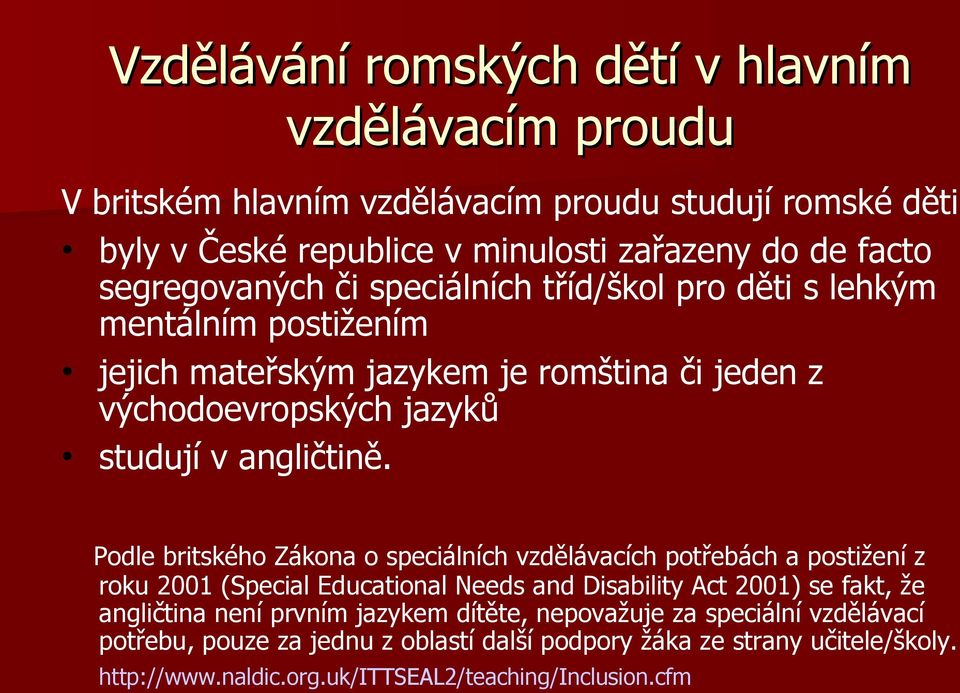 Podle britského Zákona o speciálních vzdělávacích potřebách a postižení z roku 2001 (Special Educational Needs and Disability Act 2001) se fakt, že angličtina není prvním