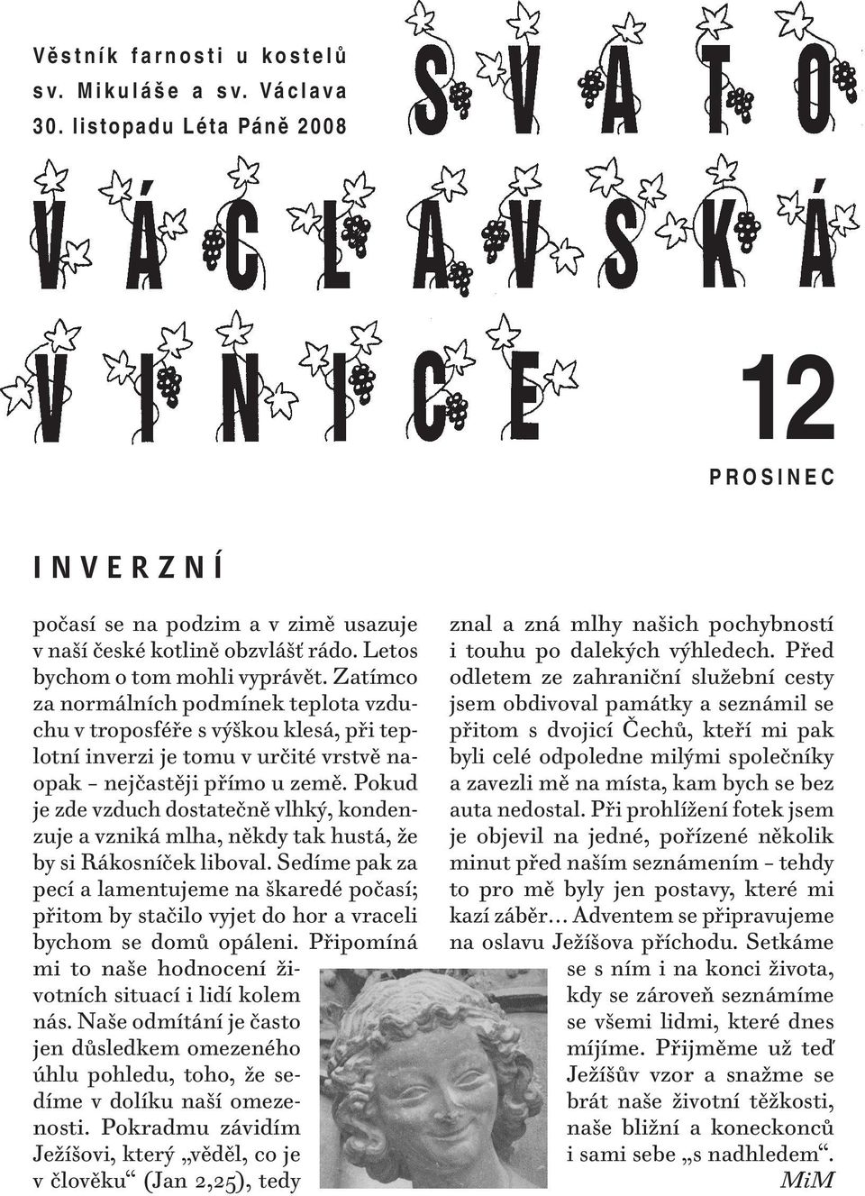 Pokud je zde vzduch dostatečně vlhký, kondenzuje a vzniká mlha, někdy tak hustá, že by si Rákosníček liboval.