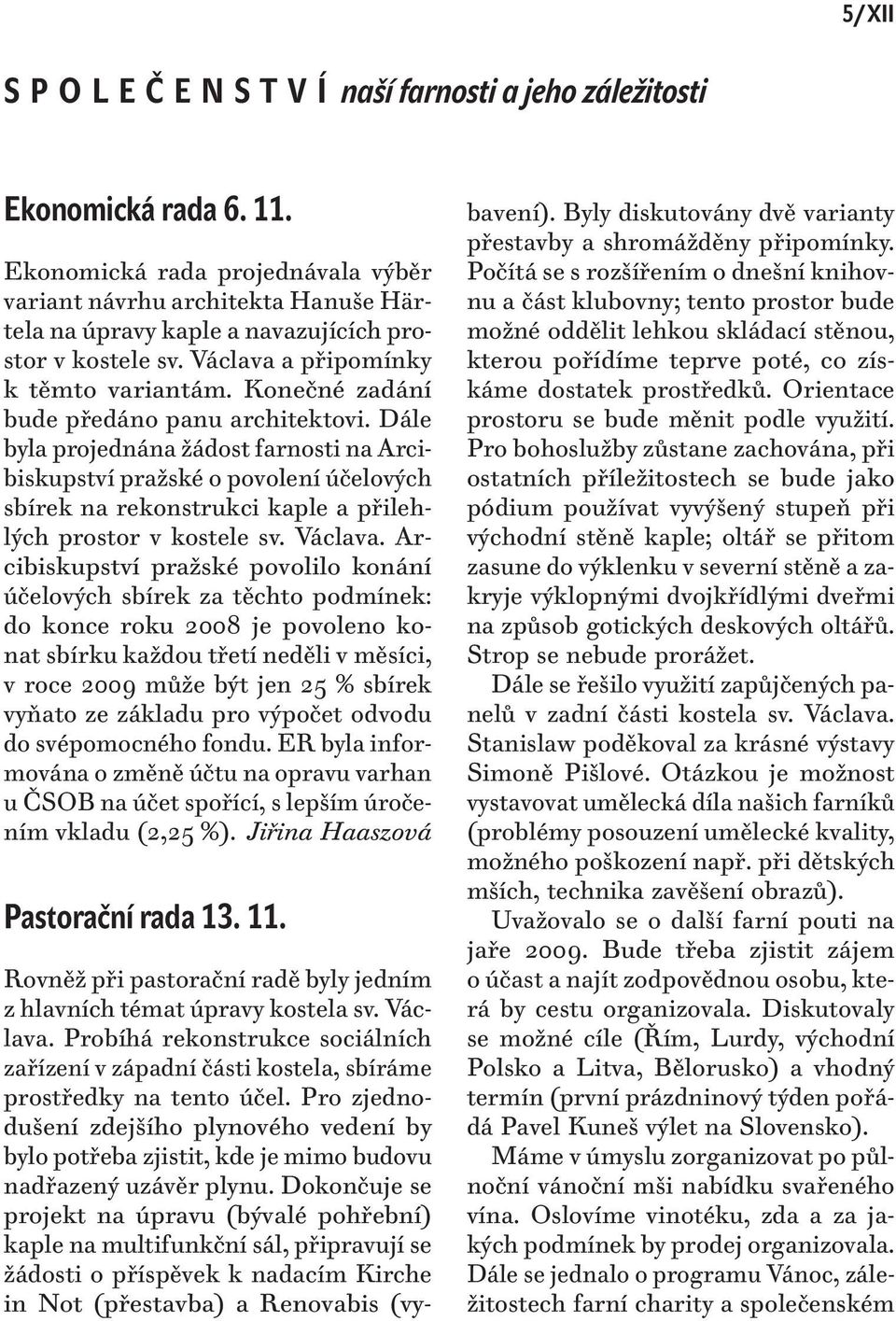 Konečné zadání bude předáno panu architektovi. Dále byla projednána žádost farnosti na Arcibiskupství pražské o povolení účelových sbírek na rekonstrukci kaple a přilehlých prostor v kostele sv.