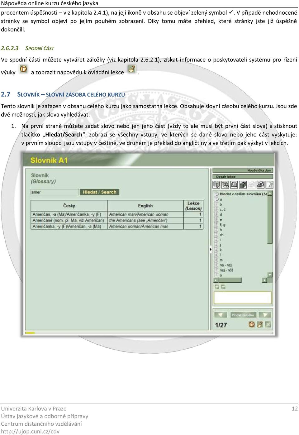 2.7 SLOVNÍK SLOVNÍ ZÁSOBA CELÉHO KURZU Tento slovník je zařazen v obsahu celého kurzu jako samostatná lekce. Obsahuje slovní zásobu celého kurzu. Jsou zde dvě možnosti, jak slova vyhledávat: 1.
