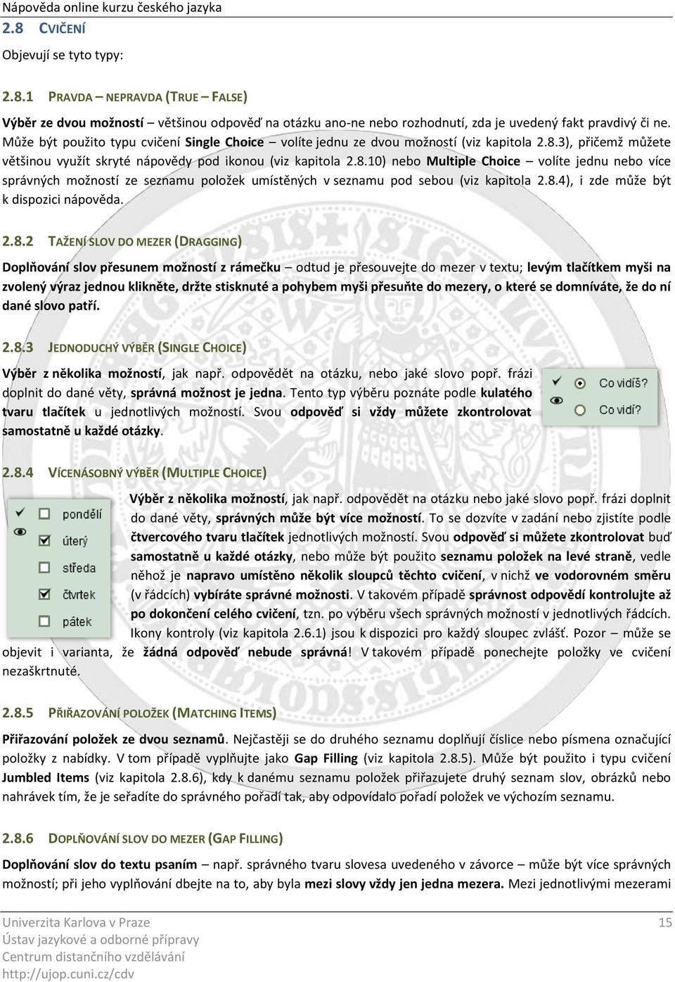 3), přičemž můžete většinou využít skryté nápovědy pod ikonou (viz kapitola 2.8.