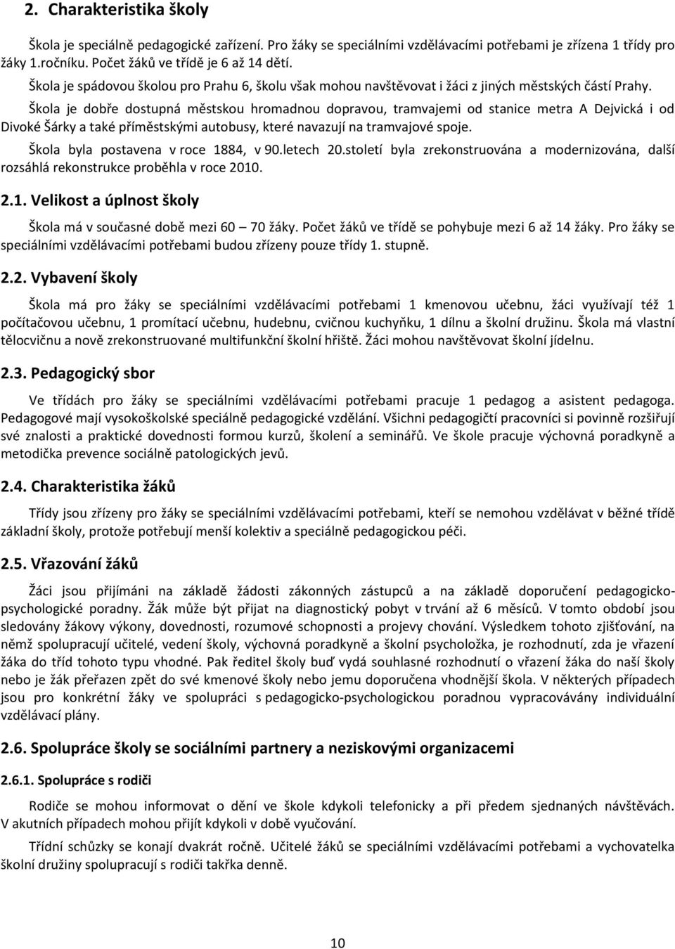 Škola je dobře dostupná městskou hromadnou dopravou, tramvajemi od stanice metra A Dejvická i od Divoké Šárky a také příměstskými autobusy, které navazují na tramvajové spoje.