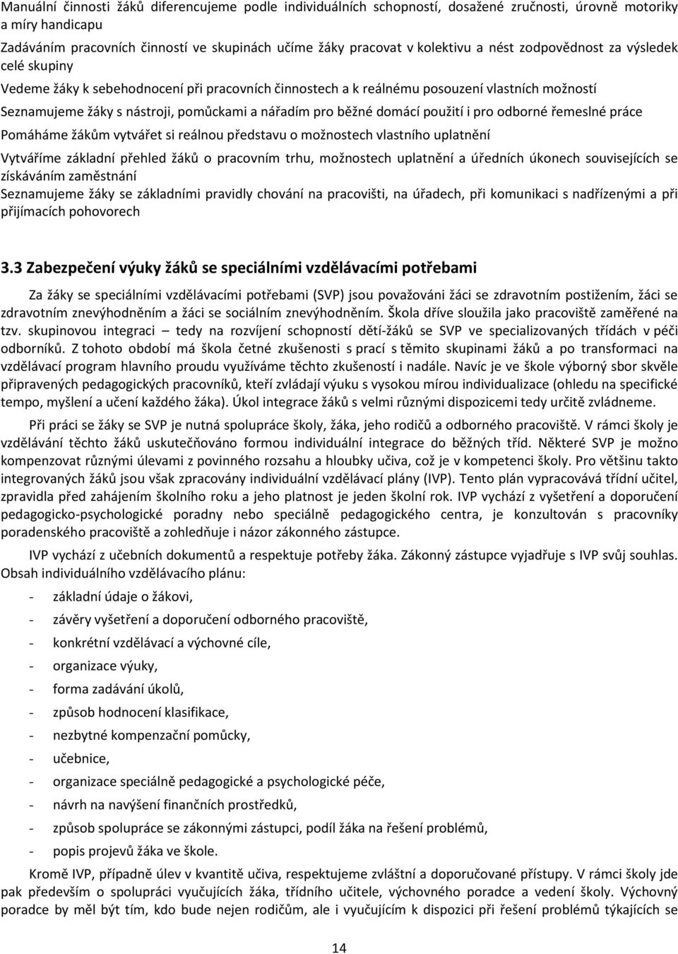 domácí použití i pro odborné řemeslné práce Pomáháme žákům vytvářet si reálnou představu o možnostech vlastního uplatnění Vytváříme základní přehled žáků o pracovním trhu, možnostech uplatnění a