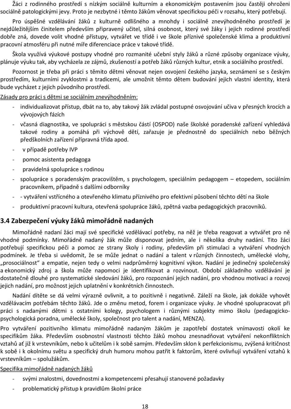 Pro úspěšné vzdělávání žáků z kulturně odlišného a mnohdy i sociálně znevýhodněného prostředí je nejdůležitějším činitelem především připravený učitel, silná osobnost, který své žáky i jejich rodinné