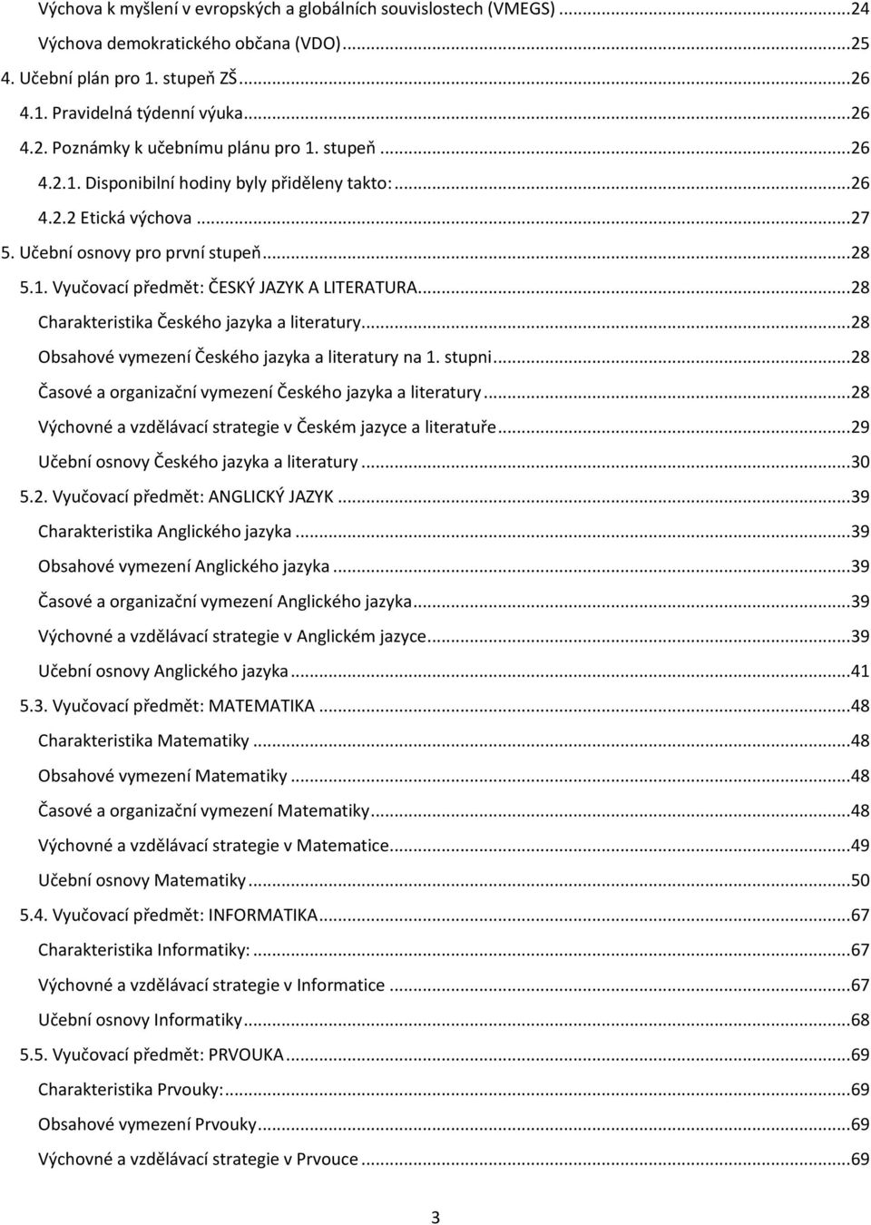 .. 28 Charakteristika Českého jazyka a literatury... 28 Obsahové vymezení Českého jazyka a literatury na 1. stupni... 28 Časové a organizační vymezení Českého jazyka a literatury.