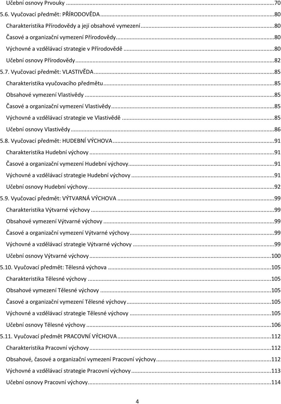 .. 85 Obsahové vymezení Vlastivědy... 85 Časové a organizační vymezení Vlastivědy... 85 Výchovné a vzdělávací strategie ve Vlastivědě... 85 Učební osnovy Vlastivědy... 86 5.8. Vyučovací předmět: HUDEBNÍ VÝCHOVA.