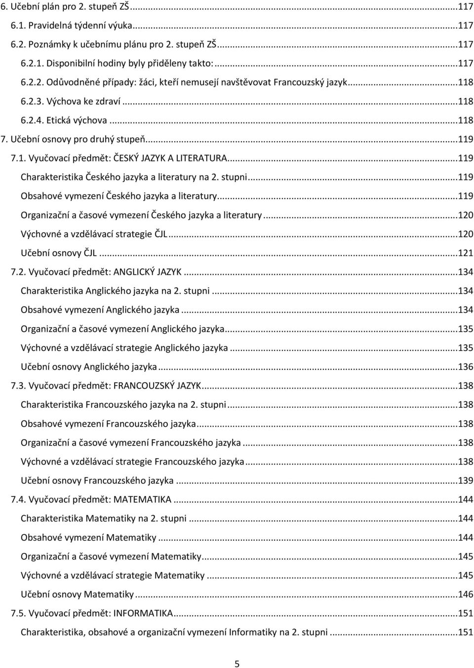 .. 119 Charakteristika Českého jazyka a literatury na 2. stupni... 119 Obsahové vymezení Českého jazyka a literatury... 119 Organizační a časové vymezení Českého jazyka a literatury.