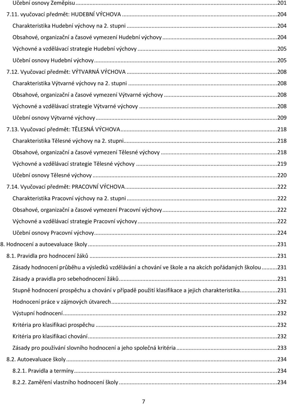 .. 208 Obsahové, organizační a časové vymezení Výtvarné výchovy... 208 Výchovné a vzdělávací strategie Výtvarné výchovy... 208 Učební osnovy Výtvarné výchovy... 209 7.13.