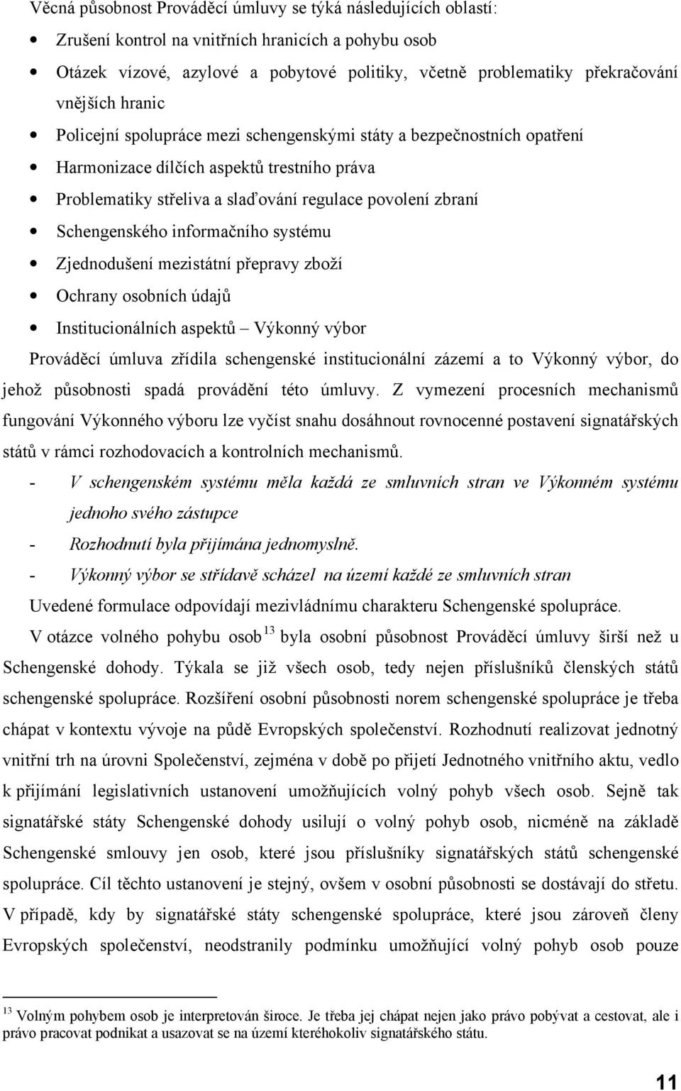 Schengenského informačního systému Zjednodušení mezistátní přepravy zboží Ochrany osobních údajů Institucionálních aspektů Výkonný výbor Prováděcí úmluva zřídila schengenské institucionální zázemí a