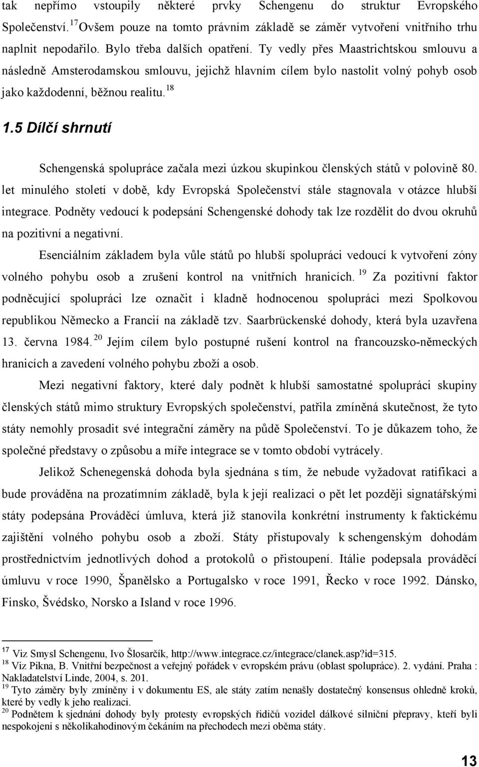 5 Dílčí shrnutí Schengenská spolupráce začala mezi úzkou skupinkou členských států v polovině 80. let minulého století v době, kdy Evropská Společenství stále stagnovala v otázce hlubší integrace.