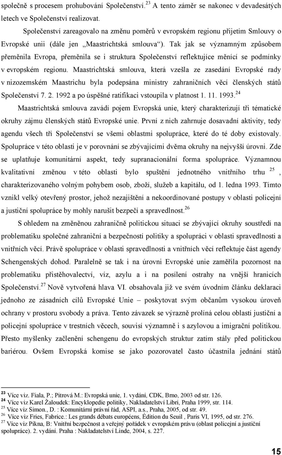 Tak jak se významným způsobem přeměnila Evropa, přeměnila se i struktura Společenství reflektujíce měnící se podmínky v evropském regionu.