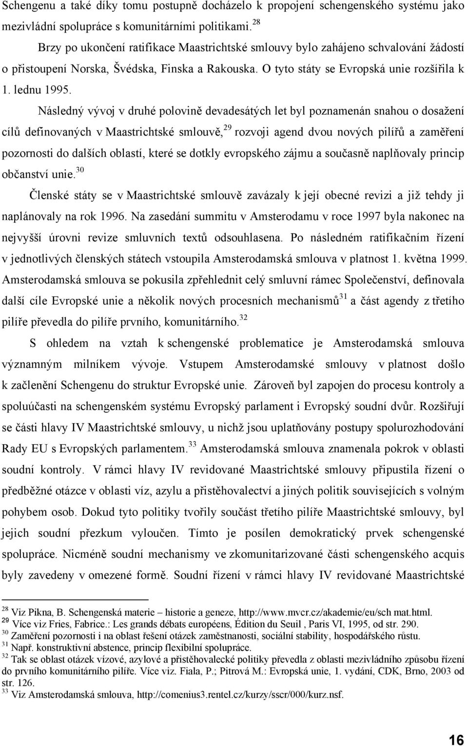 Následný vývoj v druhé polovině devadesátých let byl poznamenán snahou o dosažení cílů definovaných v Maastrichtské smlouvě, 29 rozvoji agend dvou nových pilířů a zaměření pozornosti do dalších