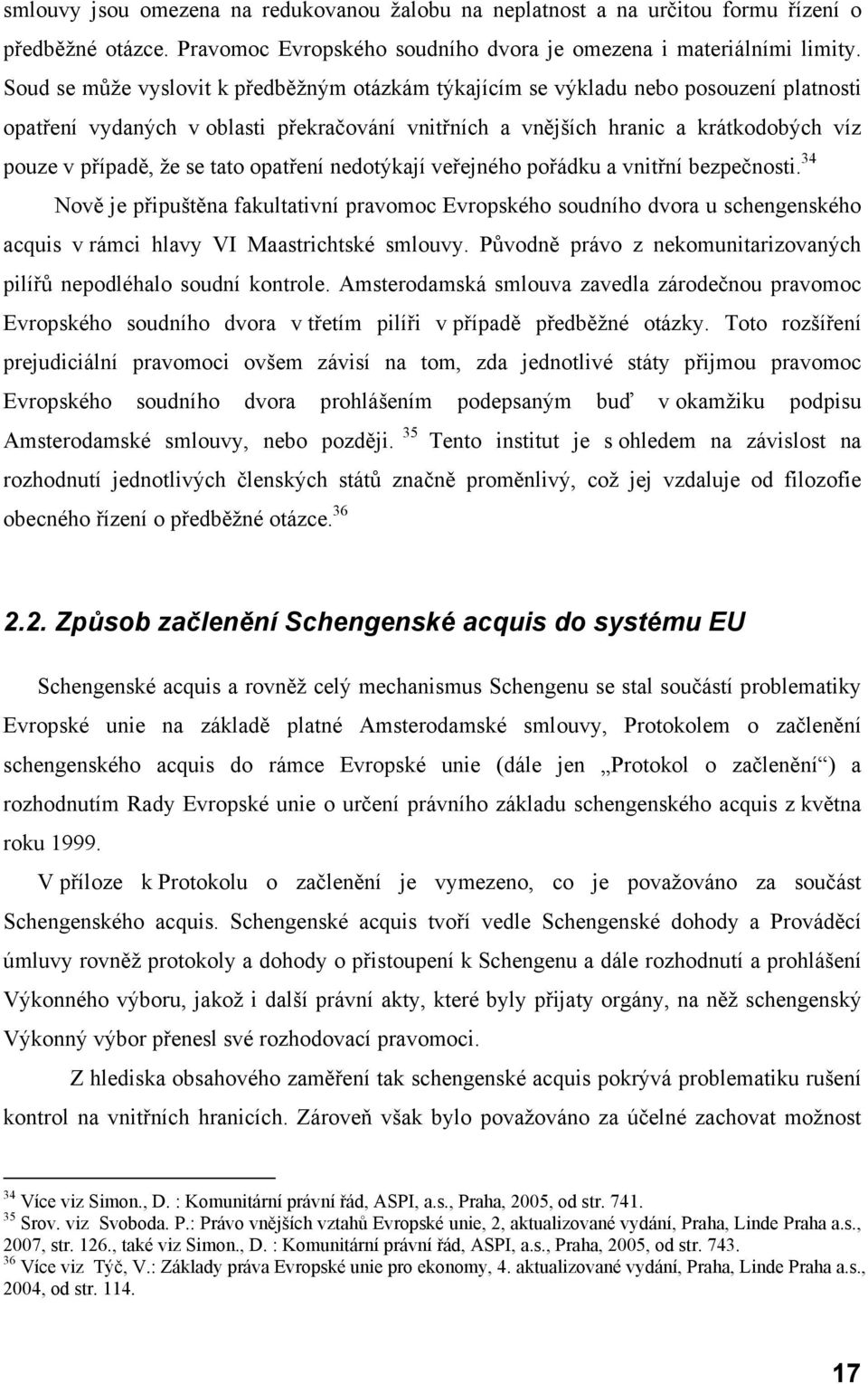 tato opatření nedotýkají veřejného pořádku a vnitřní bezpečnosti. 34 Nově je připuštěna fakultativní pravomoc Evropského soudního dvora u schengenského acquis v rámci hlavy VI Maastrichtské smlouvy.