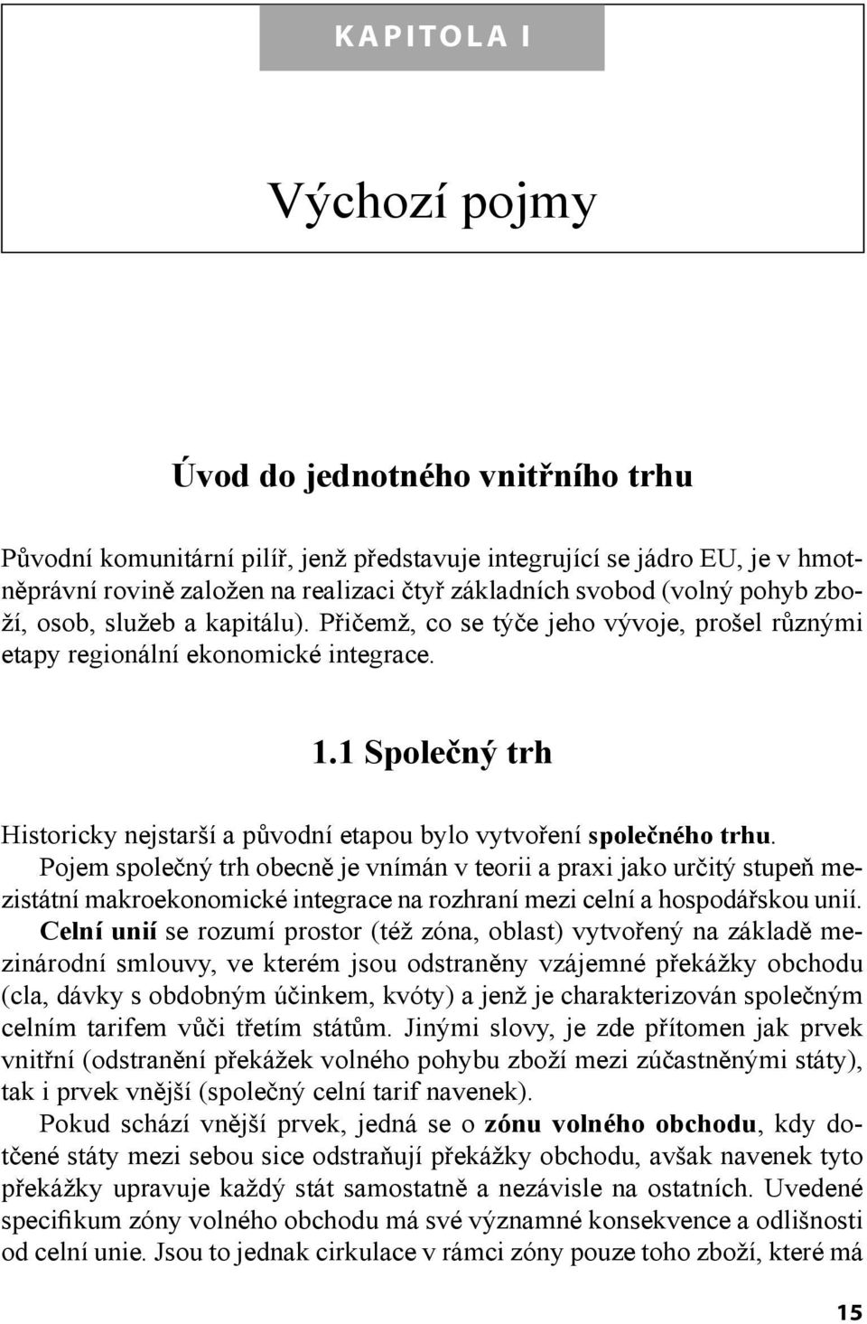 1 Společný trh Historicky nejstarší a původní etapou bylo vytvoření společného trhu.