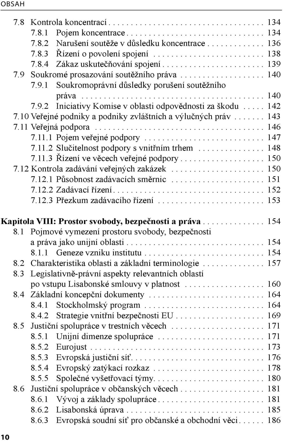 ........................................ 140 7.9.2 Iniciativy Komise v oblasti odpovědnosti za škodu..... 142 7.10 Veřejné podniky a podniky zvláštních a výlučných práv....... 143 7.