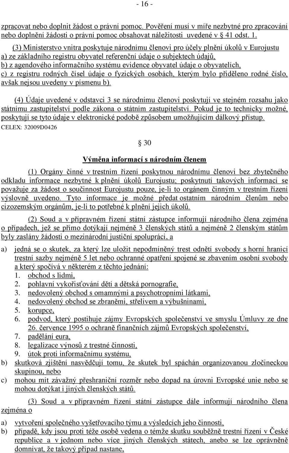 údaje o obyvatelích, c) z registru rodných čísel údaje o fyzických osobách, kterým bylo přiděleno rodné číslo, avšak nejsou uvedeny v písmenu b).