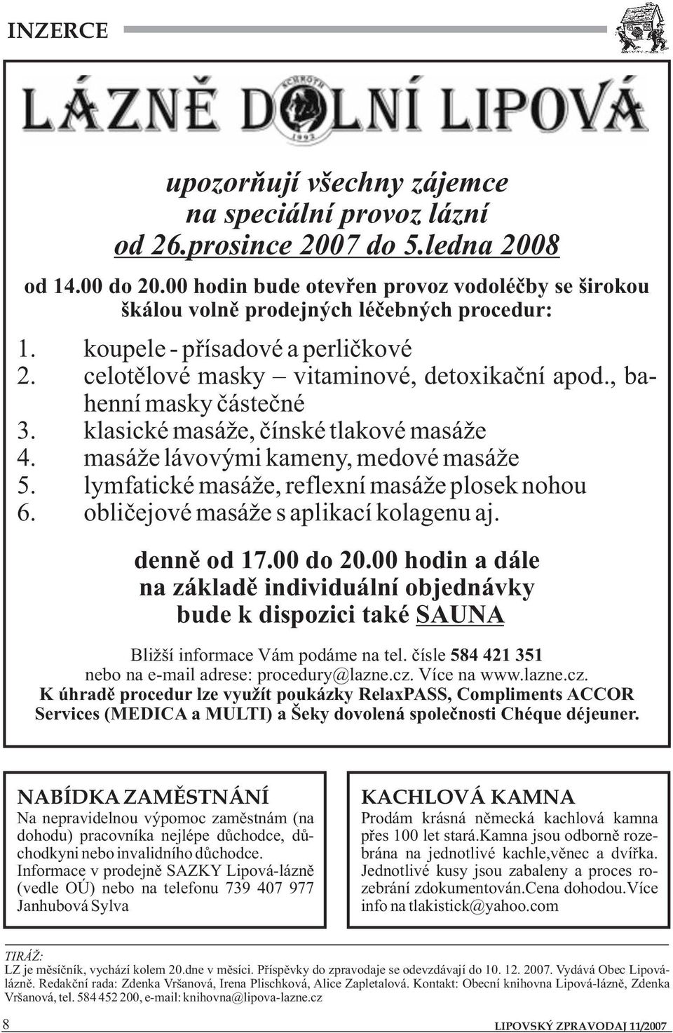 , bahenní masky částečné 3. klasické masáže, čínské tlakové masáže 4. masáže lávovými kameny, medové masáže 5. lymfatické masáže, reflexní masáže plosek nohou 6.