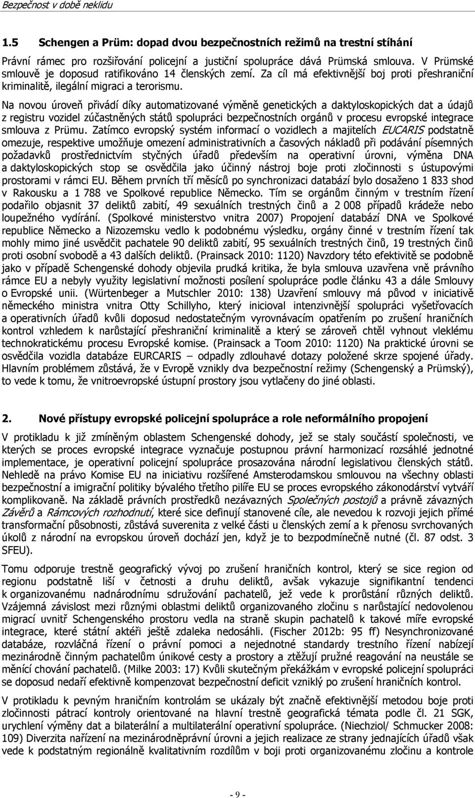 Na novou úroveň přivádí díky automatizované výměně genetických a daktyloskopických dat a údajů z registru vozidel zúčastněných států spolupráci bezpečnostních orgánů v procesu evropské integrace