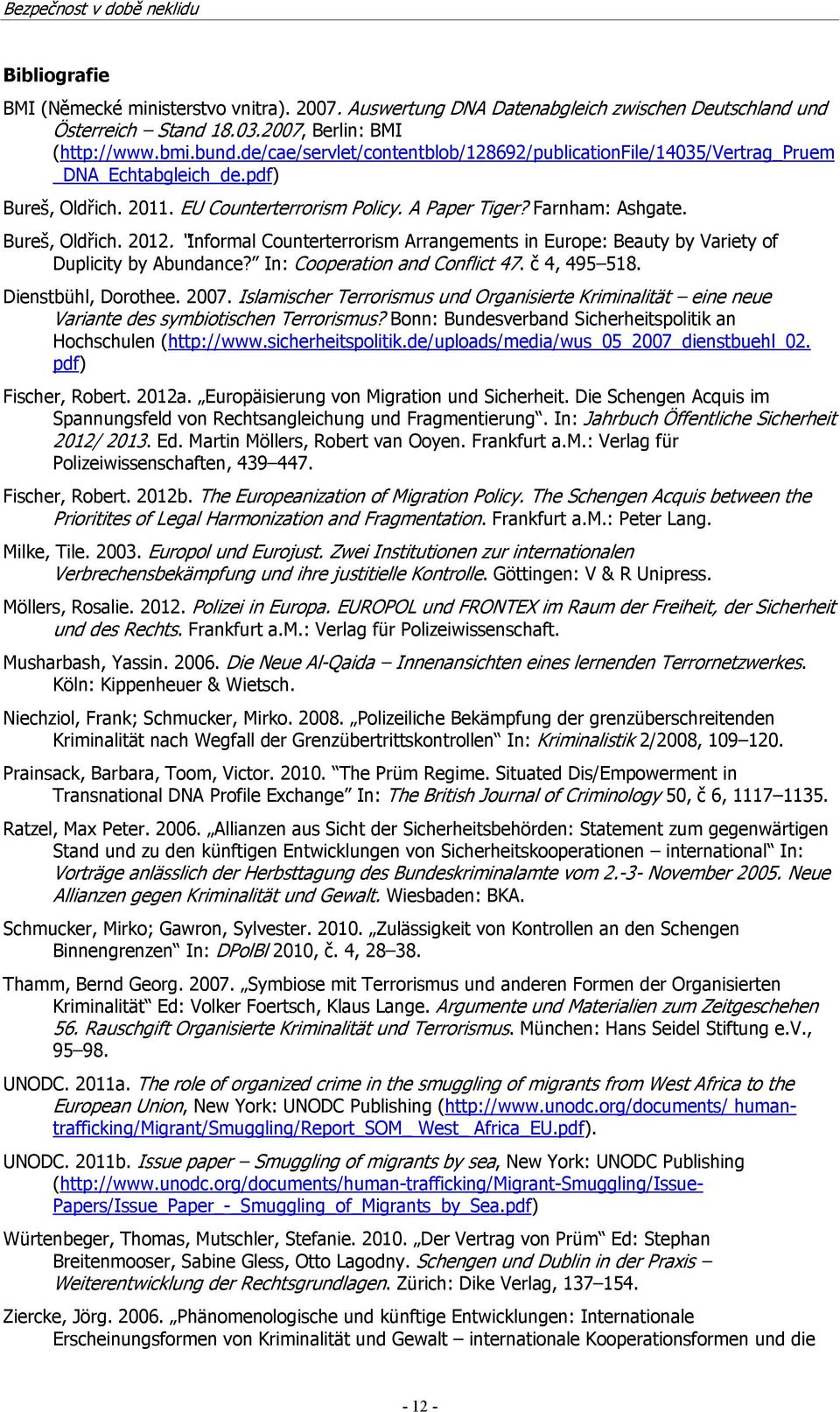 Informal Counterterrorism Arrangements in Europe: Beauty by Variety of Duplicity by Abundance? In: Cooperation and Conflict 47. č 4, 495 518. Dienstbühl, Dorothee. 2007.