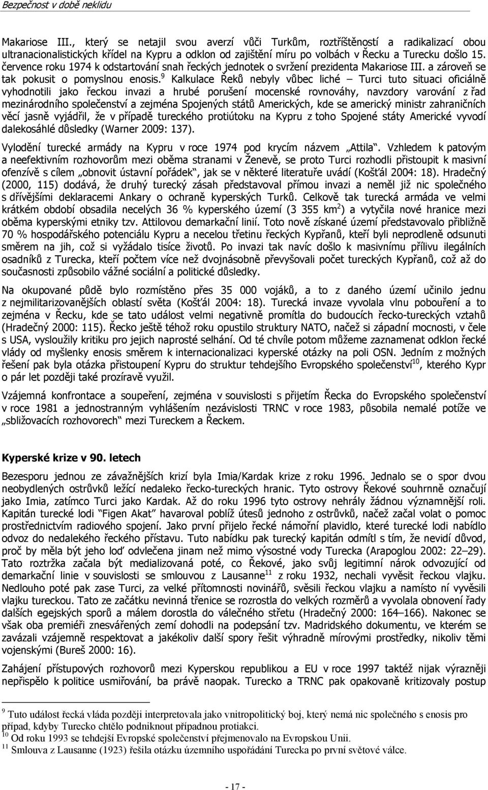 9 Kalkulace Řeků nebyly vůbec liché Turci tuto situaci oficiálně vyhodnotili jako řeckou invazi a hrubé porušení mocenské rovnováhy, navzdory varování z řad mezinárodního společenství a zejména