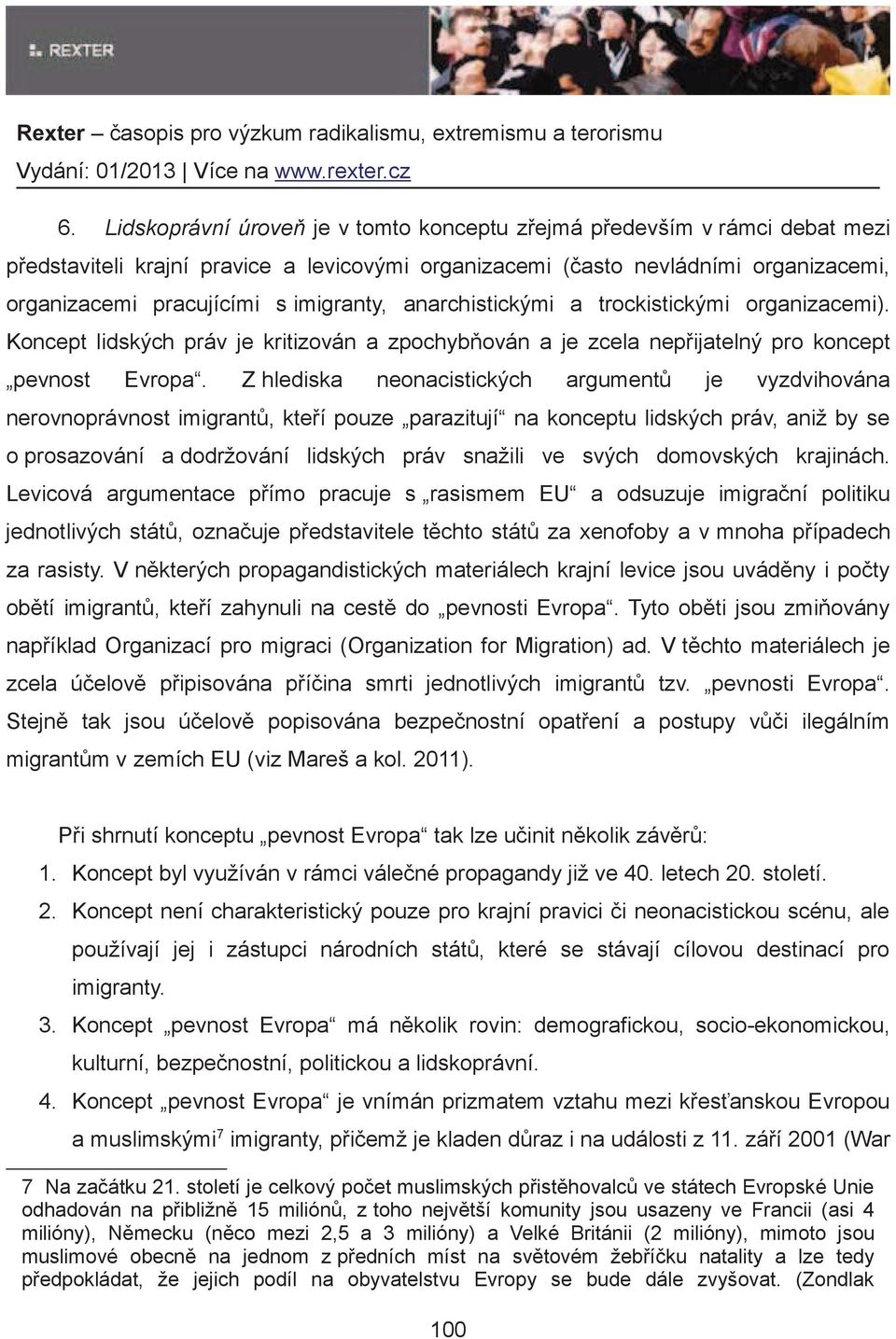 Z hlediska neonacistických argument je vyzdvihována nerovnoprávnost imigrant, kteí pouze parazitují na konceptu lidských práv, aniž by se o prosazování a dodržování lidských práv snažili ve svých