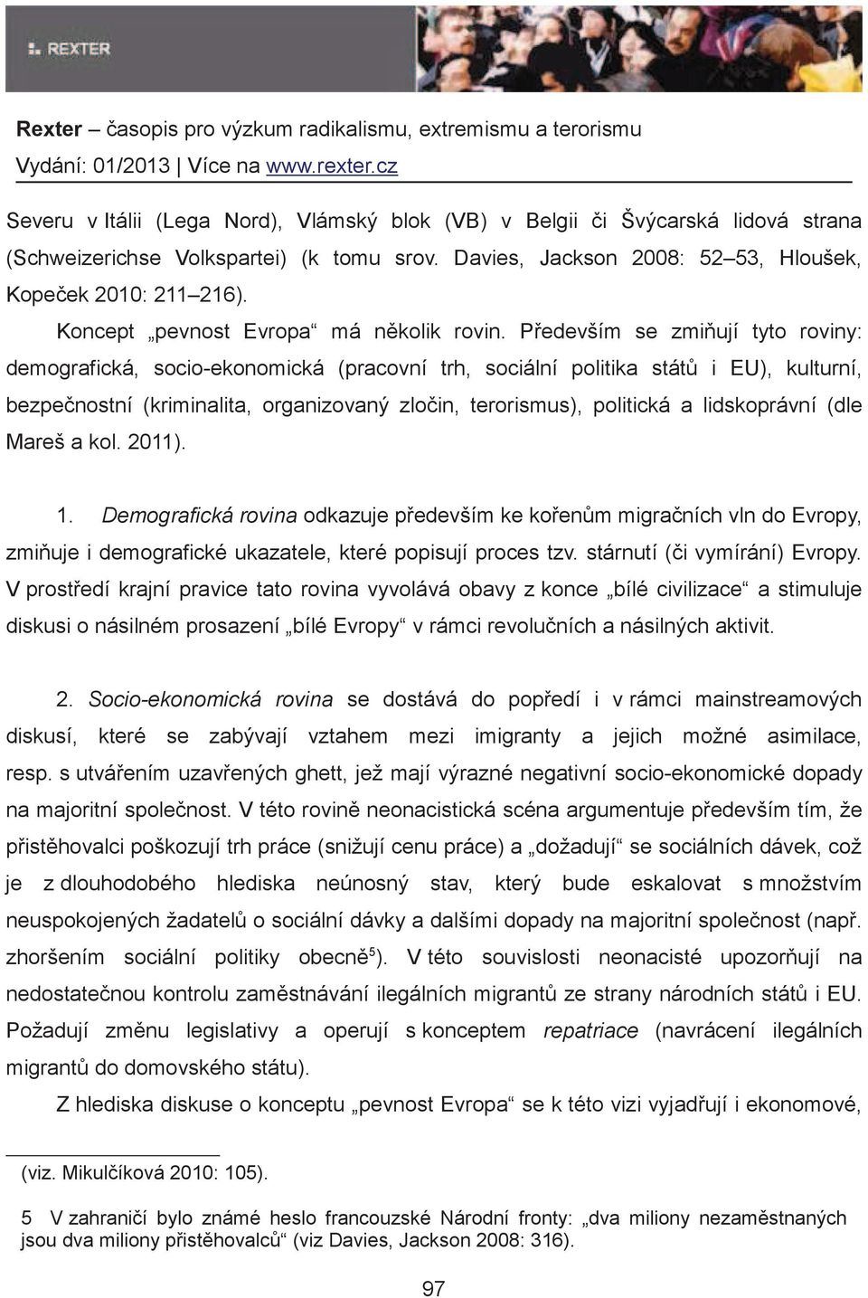 Pedevším se zmiují tyto roviny: demografická, socio-ekonomická (pracovní trh, sociální politika stát i EU), kulturní, bezpenostní (kriminalita, organizovaný zloin, terorismus), politická a