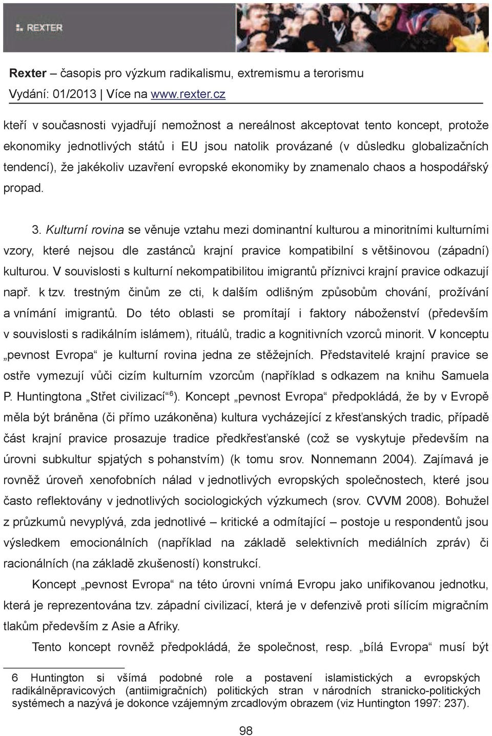 Kulturní rovina se vnuje vztahu mezi dominantní kulturou a minoritními kulturními vzory, které nejsou dle zastánc krajní pravice kompatibilní s vtšinovou (západní) kulturou.