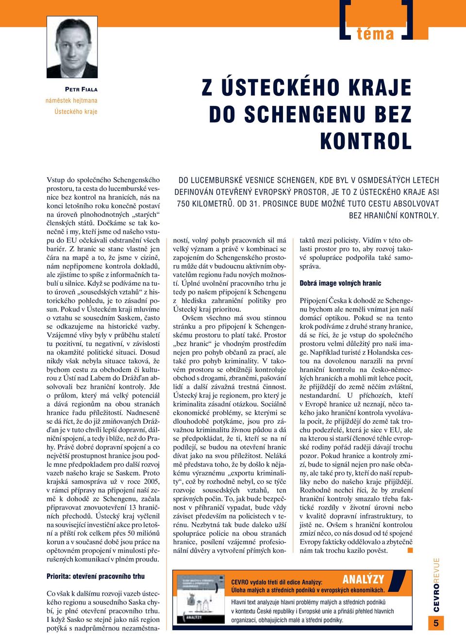 Z hranic se stane vlastně jen čára na mapě a to, že jsme v cizině, nám nepřipomene kontrola dokladů, ale zjistíme to spíše z informačních tabulí u silnice.