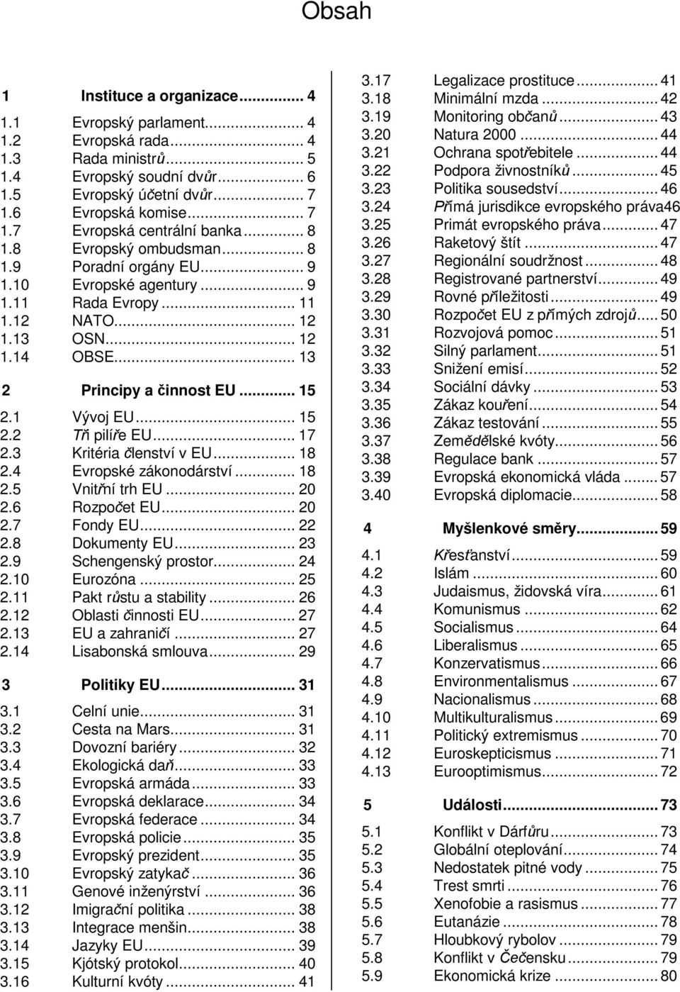 .. 15 2.2 i pilí e EU... 17 2.3 Kritéria lenství v EU... 18 2.4 Evropské zákonodárství... 18 2.5 Vnit ní trh EU... 20 2.6 Rozpo et EU... 20 2.7 Fondy EU... 22 2.8 Dokumenty EU... 23 2.