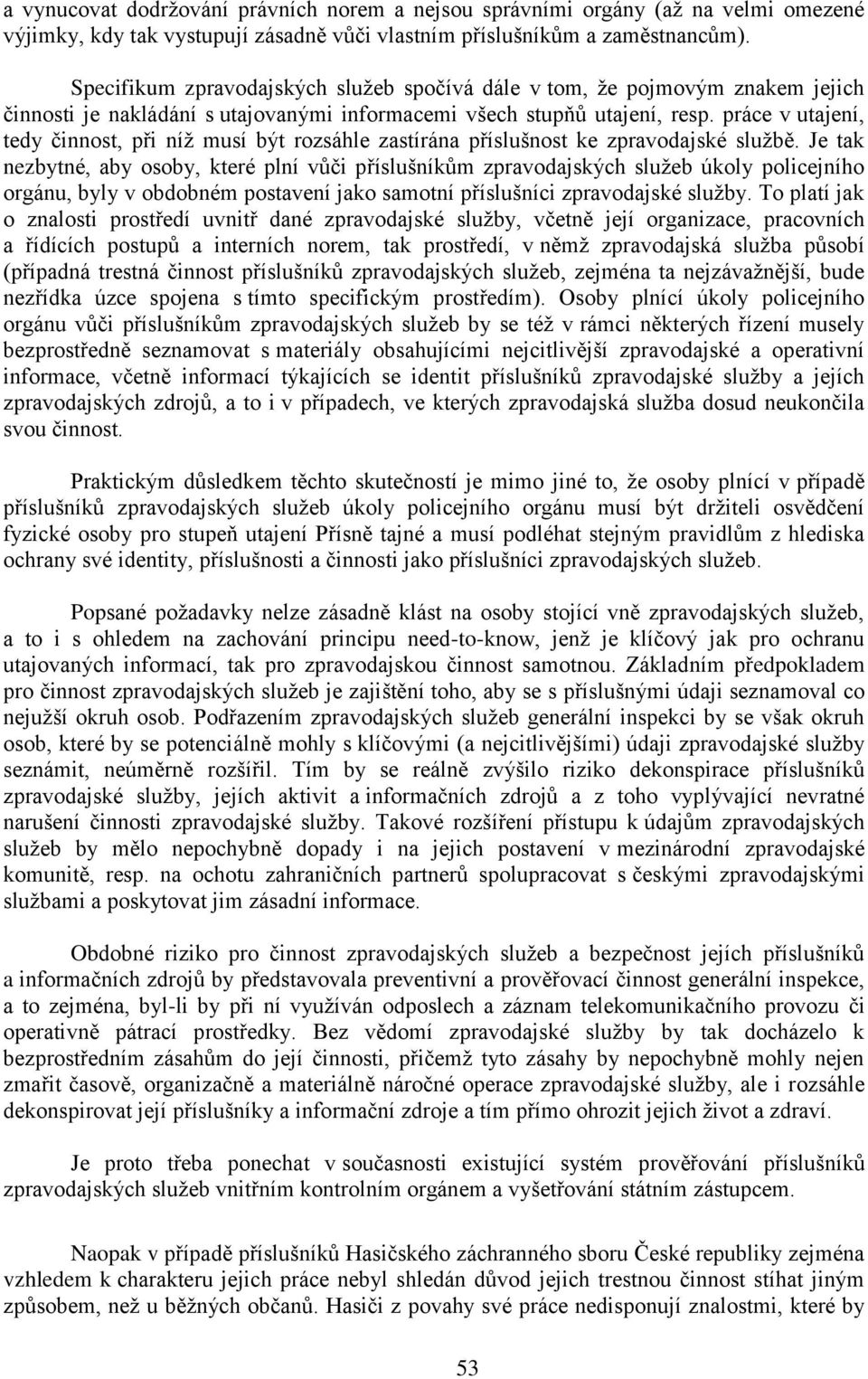 práce v utajení, tedy činnost, při níž musí být rozsáhle zastírána příslušnost ke zpravodajské službě.