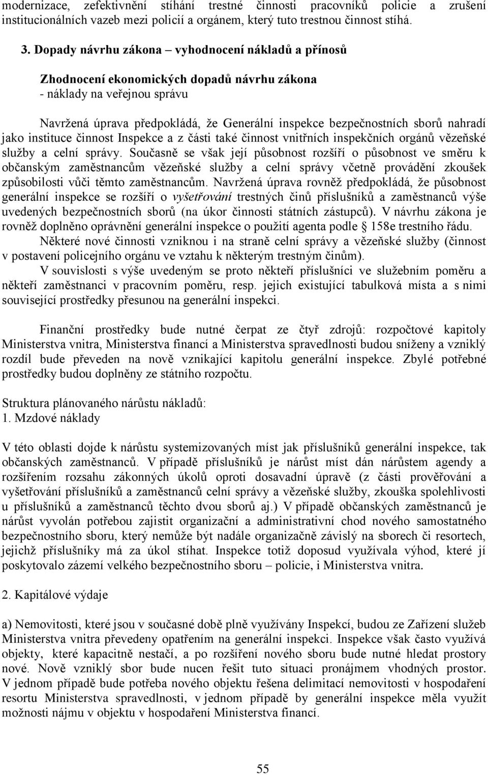 nahradí jako instituce činnost Inspekce a z části také činnost vnitřních inspekčních orgánů vězeňské služby a celní správy.