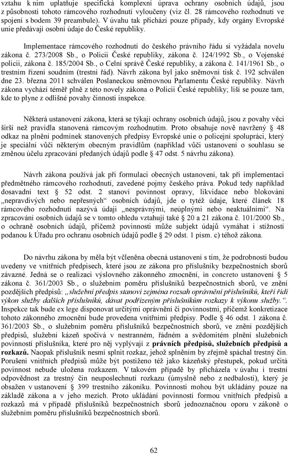 273/2008 Sb., o Policii České republiky, zákona č. 124/1992 Sb., o Vojenské policii, zákona č. 185/2004 Sb., o Celní správě České republiky, a zákona č. 141/1961 Sb.