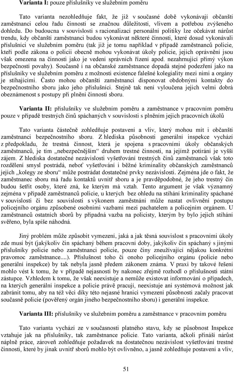 Do budoucna v souvislosti s racionalizací personální politiky lze očekávat nárůst trendu, kdy občanští zaměstnanci budou vykonávat některé činnosti, které dosud vykonávali příslušníci ve služebním