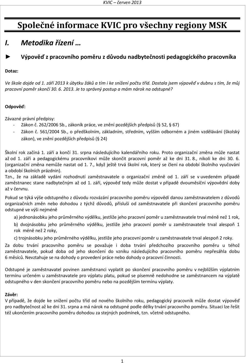 Odpověď: Závazné právní předpisy: - Zákon č. 262/2006 Sb., zákoník práce, ve znění pozdějších předpisů ( 52, 67) - Zákon č. 561/2004 Sb.