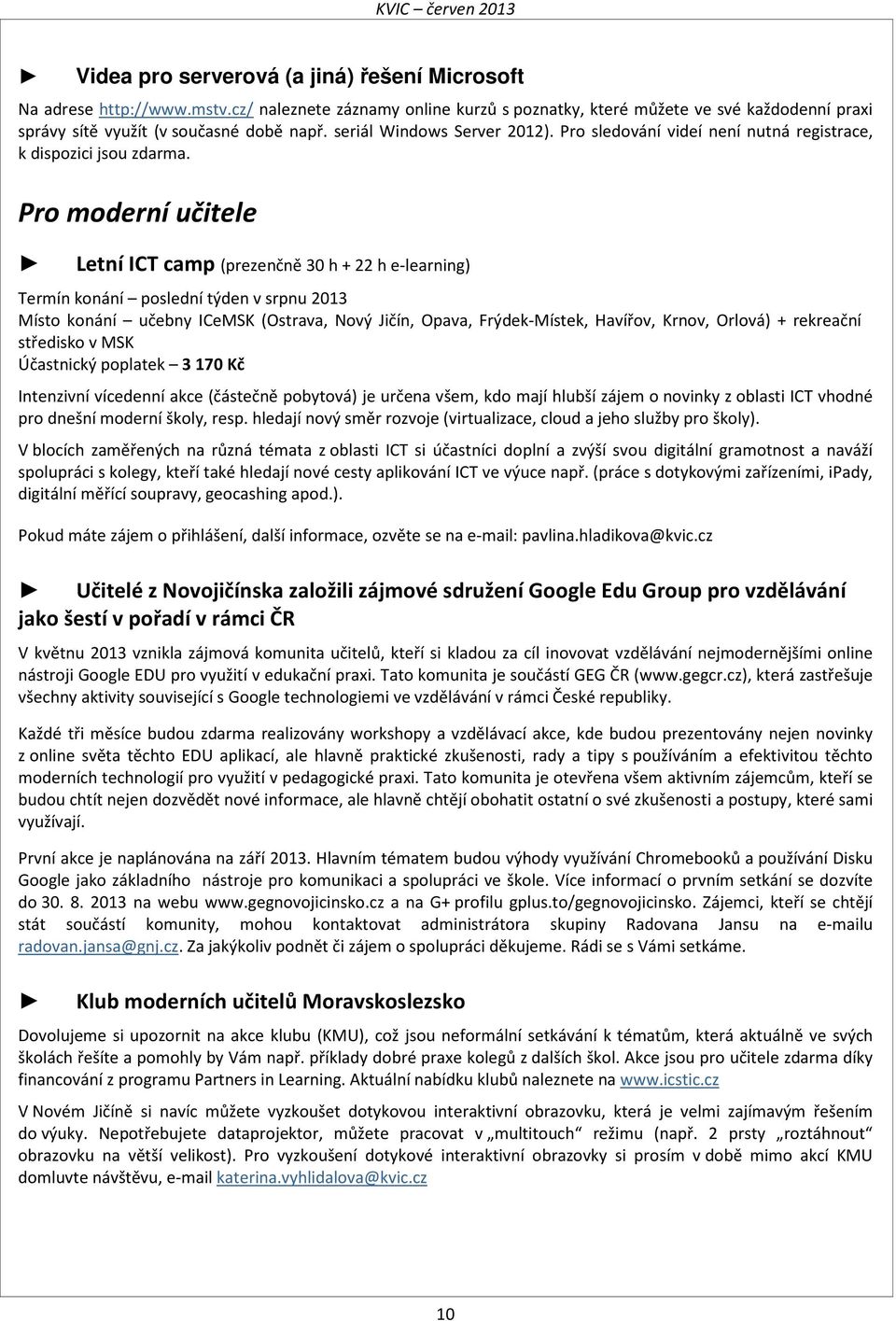 Pro moderní učitele Letní ICT camp (prezenčně 30 h + 22 h e-learning) Termín konání poslední týden v srpnu 2013 Místo konání učebny ICeMSK (Ostrava, Nový Jičín, Opava, Frýdek-Místek, Havířov, Krnov,