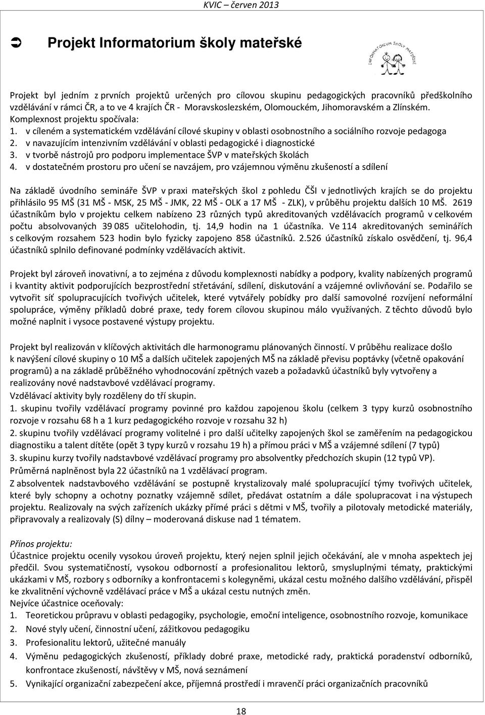 v navazujícím intenzivním vzdělávání v oblasti pedagogické i diagnostické 3. v tvorbě nástrojů pro podporu implementace ŠVP v mateřských školách 4.