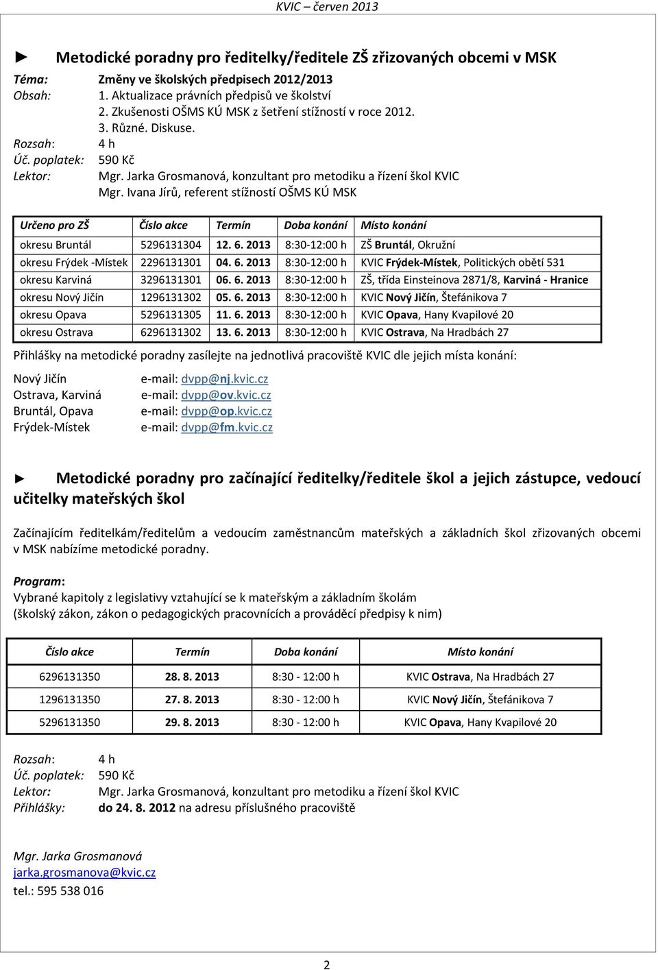 Ivana Jírů, referent stížností OŠMS KÚ MSK Určeno pro ZŠ Číslo akce Termín Doba konání Místo konání okresu Bruntál 5296131304 12. 6.