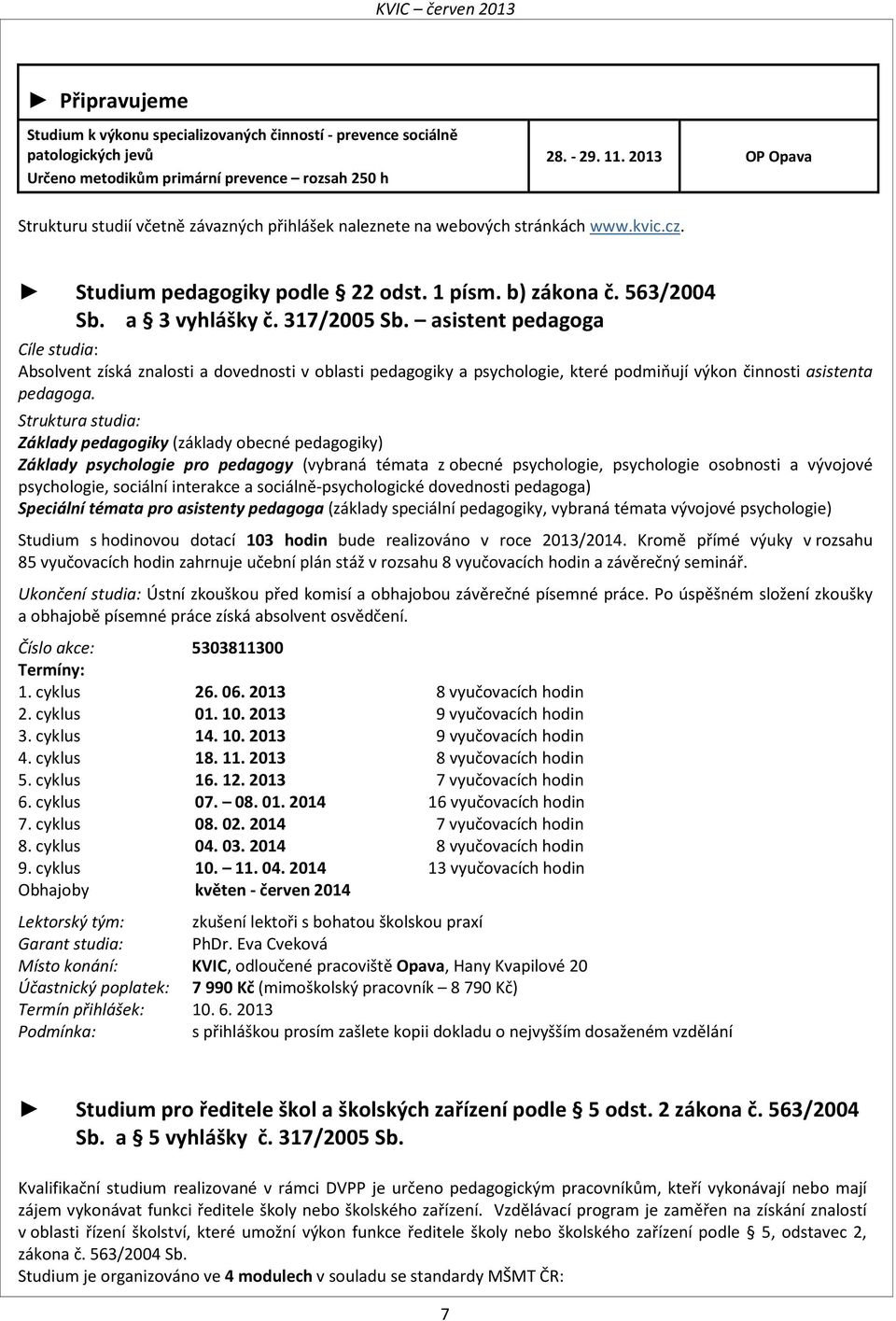 asistent pedagoga Cíle studia: Absolvent získá znalosti a dovednosti v oblasti pedagogiky a psychologie, které podmiňují výkon činnosti asistenta pedagoga.