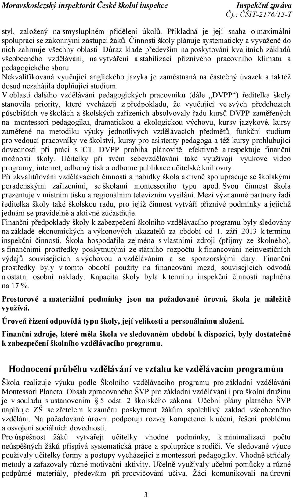 Důraz klade především na poskytování kvalitních základů všeobecného vzdělávání, na vytváření a stabilizaci příznivého pracovního klimatu a pedagogického sboru.