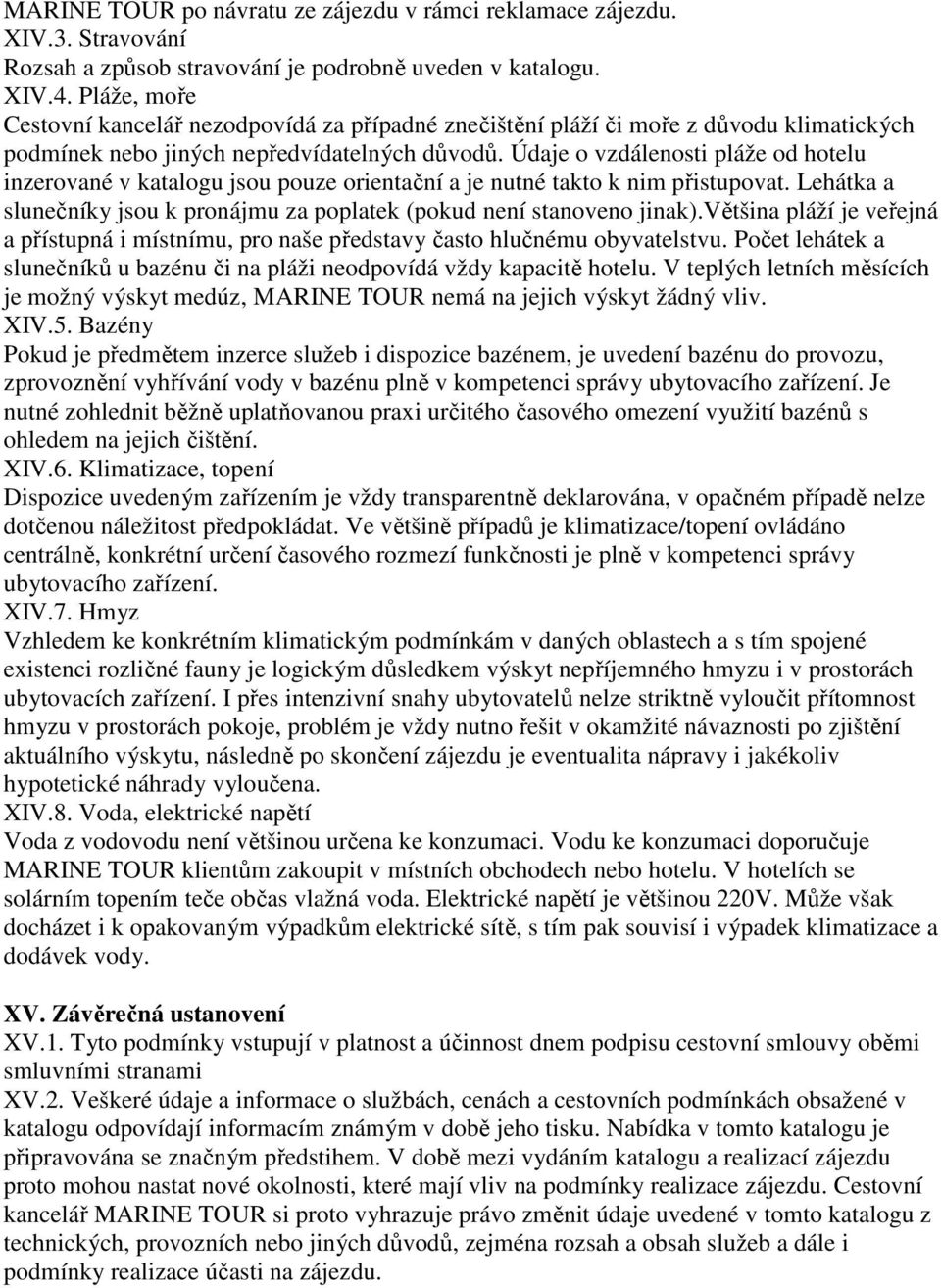 Údaje o vzdálenosti pláže od hotelu inzerované v katalogu jsou pouze orientační a je nutné takto k nim přistupovat. Lehátka a slunečníky jsou k pronájmu za poplatek (pokud není stanoveno jinak).