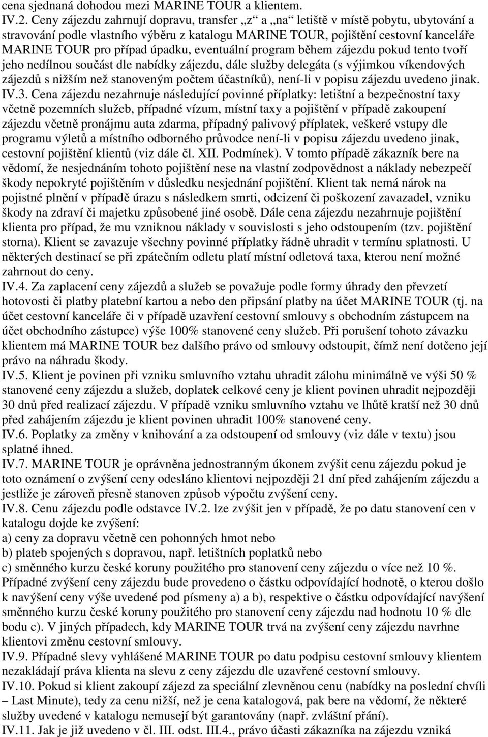 úpadku, eventuální program během zájezdu pokud tento tvoří jeho nedílnou součást dle nabídky zájezdu, dále služby delegáta (s výjimkou víkendových zájezdů s nižším než stanoveným počtem účastníků),