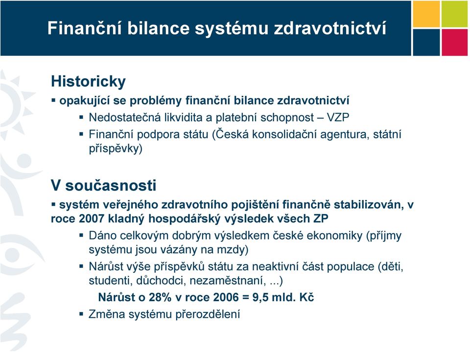 stabilizován, v roce 2007 kladný hospodářský výsledek všech ZP Dáno celkovým dobrým výsledkem české ekonomiky (příjmy systému jsou vázány na mzdy)