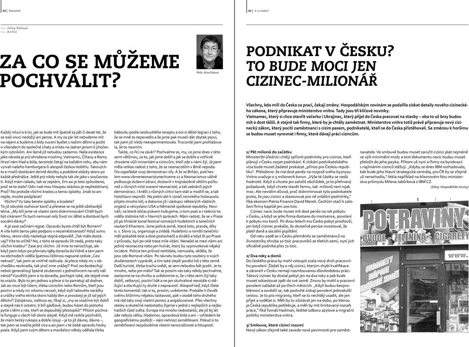 A my za pár let nebudeme mít na nájem a budeme z bídy nuceni bydlet s našimi dětmi a jezdit o víkendech do společné chaty a místo na Jadran jenom k jihočeským rybníkům. Ani lázně již nebudou zadarmo.