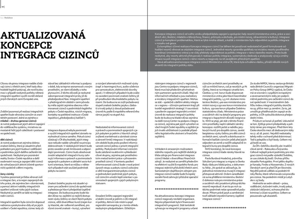 Integrace cizinců je komplexní problematikou, která se týká mnoha oblastí, a každé z ministerstev bylo odpovědné za politiku integrace v rozsahu své gesce.