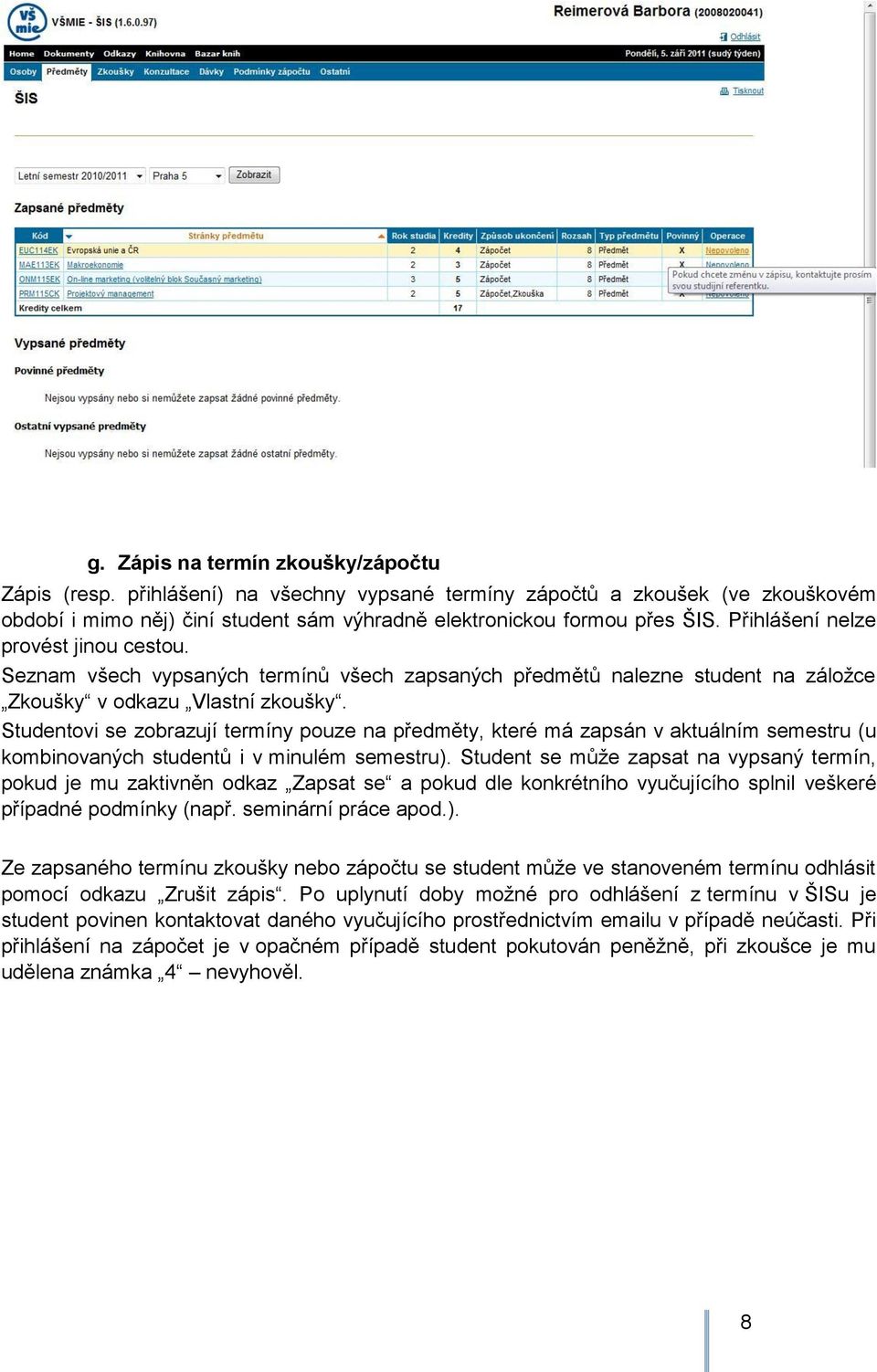 Studentovi se zobrazují termíny pouze na předměty, které má zapsán v aktuálním semestru (u kombinovaných studentů i v minulém semestru).