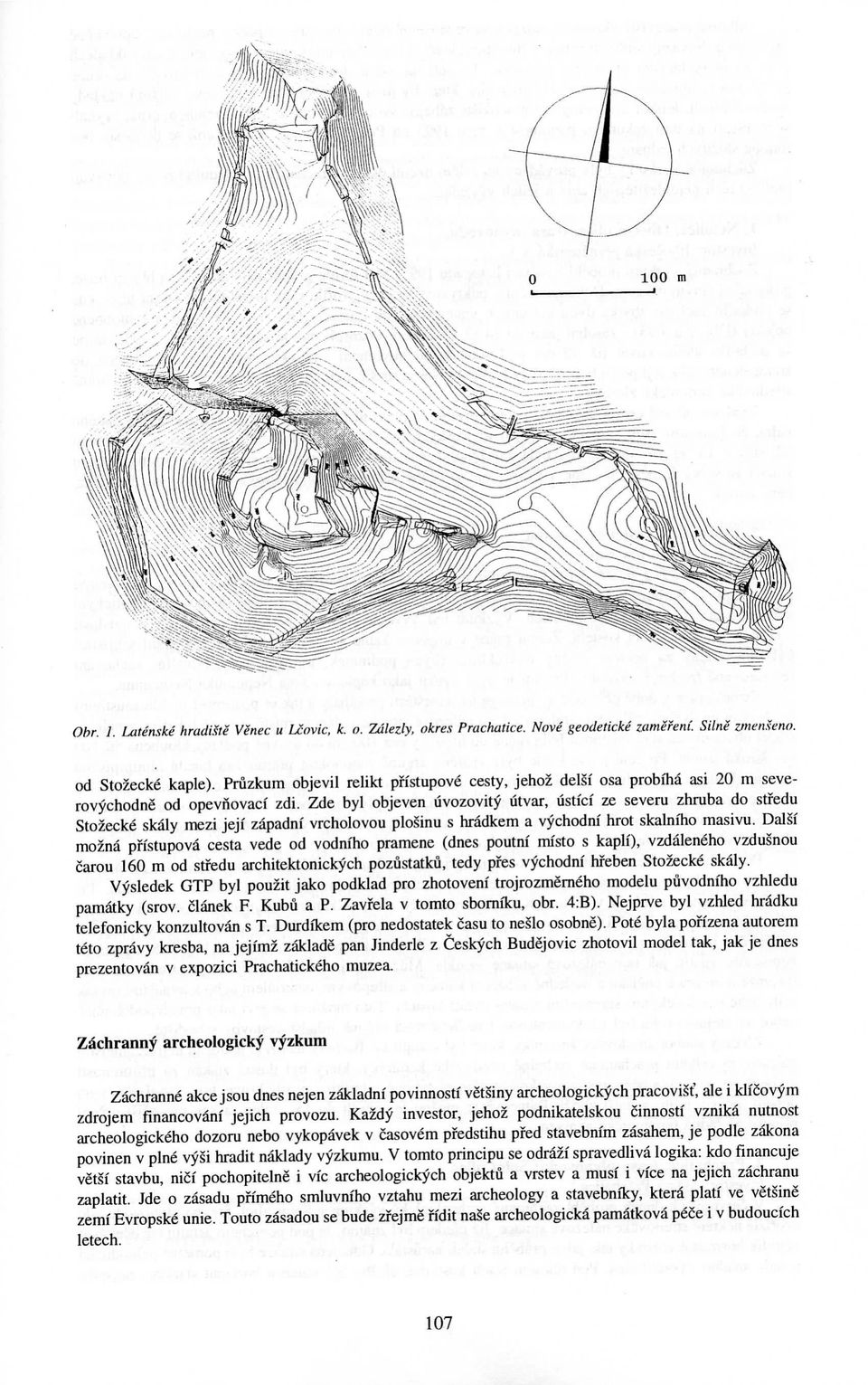 Zde byl objeven uvozovity litvar, ustici ze severu zhruba do stfedu Stozecke skaly mezi jeji zapadni vrcholovou plosinu s hradkem a vychodni hrot skalniho masivu, Dalsi mozna pnstupova cesta vede od