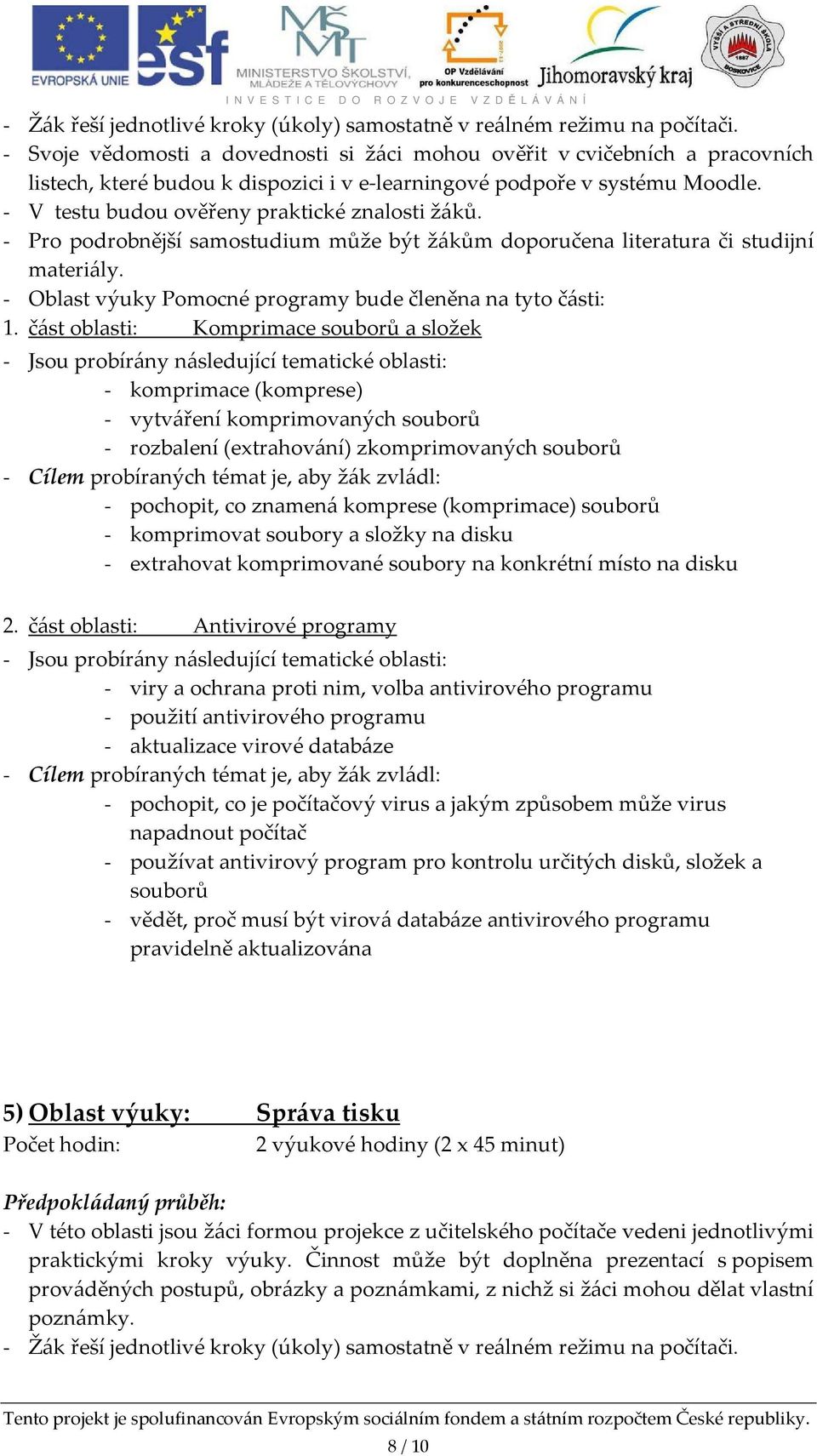 - V testu budou ověřeny praktické znalosti žáků. - Pro podrobnější samostudium může být žákům doporučena literatura či studijní materiály.