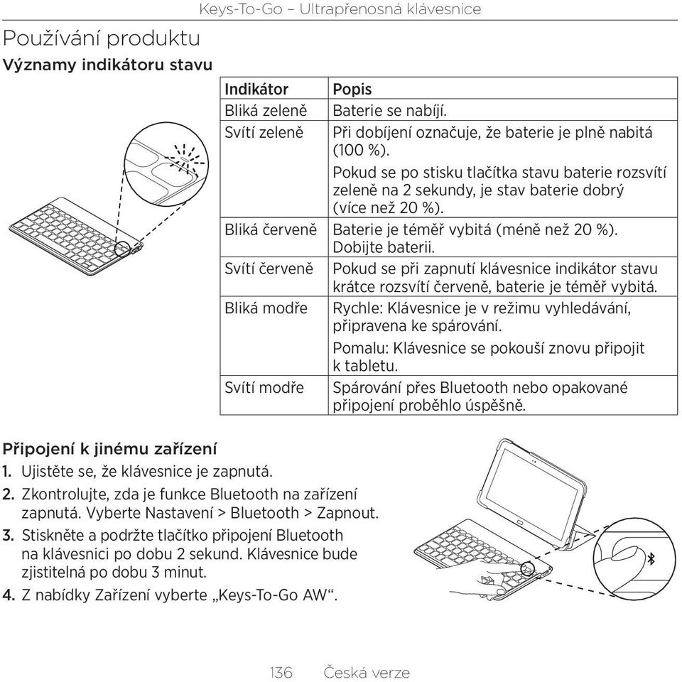 Z nabídky Zařízení vyberte Keys-To-Go AW. Indikátor Popis Bliká zeleně Baterie se nabíjí. Svítí zeleně Při dobíjení označuje, že baterie je plně nabitá (100 %).
